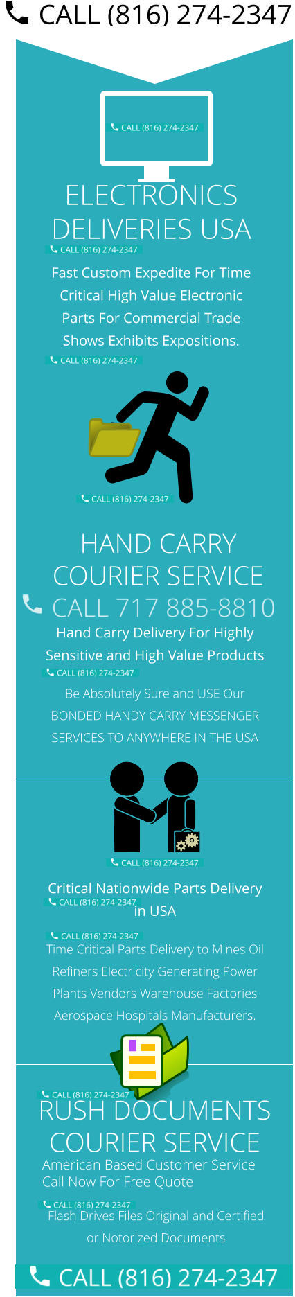 Hand Carry Delivery For Highly Sensitive and High Value Products  Be Absolutely Sure and USE Our BONDED HANDY CARRY MESSENGER SERVICES TO ANYWHERE IN THE USA  Critical Nationwide Parts Delivery in USA Time Critical Parts Delivery to Mines Oil Refiners Electricity Generating Power Plants Vendors Warehouse Factories Aerospace Hospitals Manufacturers.   American Based Customer Service Call Now For Free Quote Flash Drives Files Original and Certified or Notorized Documents ELECTRONICS DELIVERIES USA Fast Custom Expedite For Time Critical High Value Electronic Parts For Commercial Trade Shows Exhibits Expositions.   HAND CARRY COURIER SERVICE RUSH DOCUMENTS COURIER SERVICE